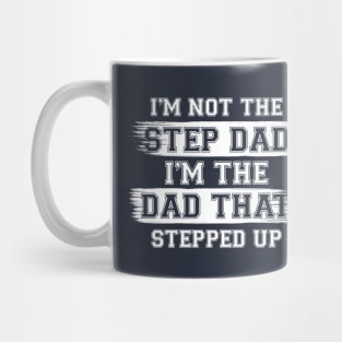 I'm Not The Step Dad I'm The Dad That Stepped Up Gift For Dad On Father's Day Birthday Mug